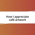 How I appreciate café artwork