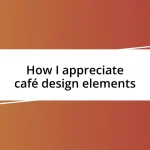 How I appreciate café design elements