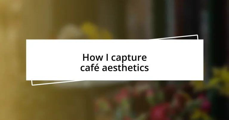 How I capture café aesthetics