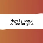 How I choose coffee for gifts