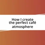 How I create the perfect café atmosphere