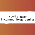 How I engage in community gardening