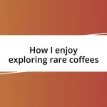 How I enjoy exploring rare coffees