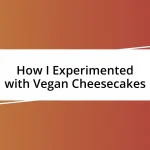 How I Experimented with Vegan Cheesecakes