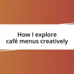 How I explore café menus creatively