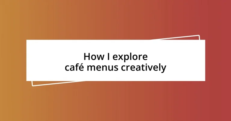 How I explore café menus creatively