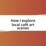 How I explore local café art scenes