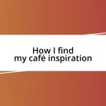 How I find my café inspiration