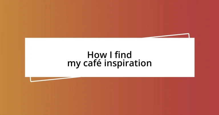 How I find my café inspiration