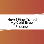 How I Fine-Tuned My Cold Brew Process