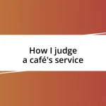 How I judge a café’s service