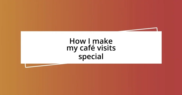 How I make my café visits special