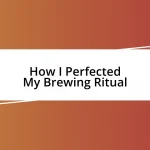 How I Perfected My Brewing Ritual