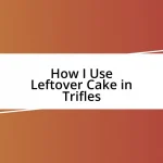 How I Use Leftover Cake in Trifles