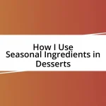 How I Use Seasonal Ingredients in Desserts