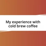 My experience with cold brew coffee