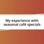 My experience with seasonal café specials