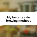 My favorite café brewing methods