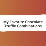 My Favorite Chocolate Truffle Combinations