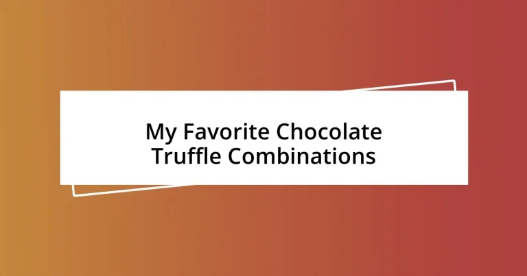 My Favorite Chocolate Truffle Combinations