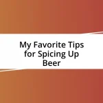 My Favorite Tips for Spicing Up Beer