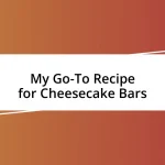 My Go-To Recipe for Cheesecake Bars