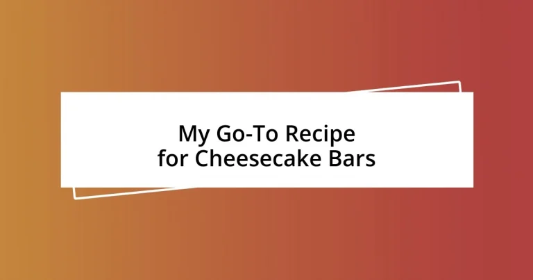 My Go-To Recipe for Cheesecake Bars