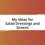 My Ideas for Salad Dressings and Greens