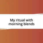 My ritual with morning blends