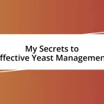 My Secrets to Effective Yeast Management