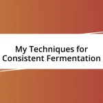 My Techniques for Consistent Fermentation