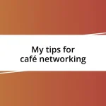 My tips for café networking