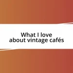 What I love about vintage cafés