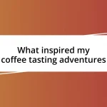 What inspired my coffee tasting adventures