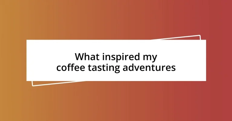 What inspired my coffee tasting adventures