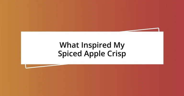 What Inspired My Spiced Apple Crisp