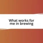 What works for me in brewing