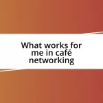 What works for me in café networking