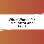 What Works for Me: Meat and Fruit