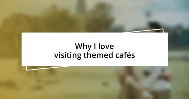 Why I love visiting themed cafés