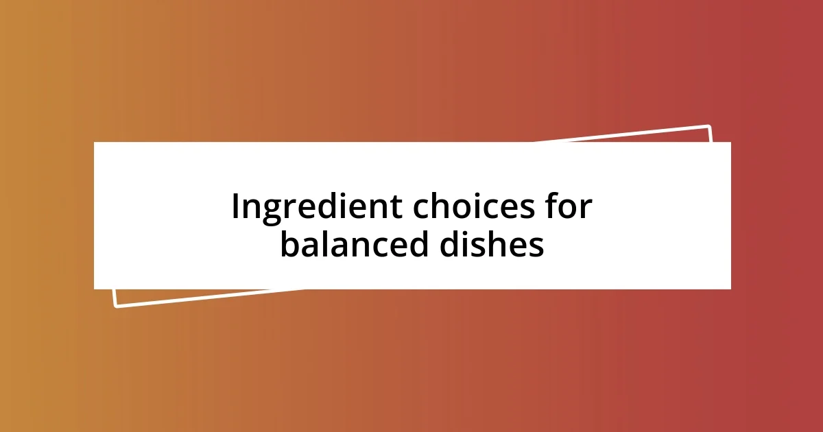 Ingredient choices for balanced dishes