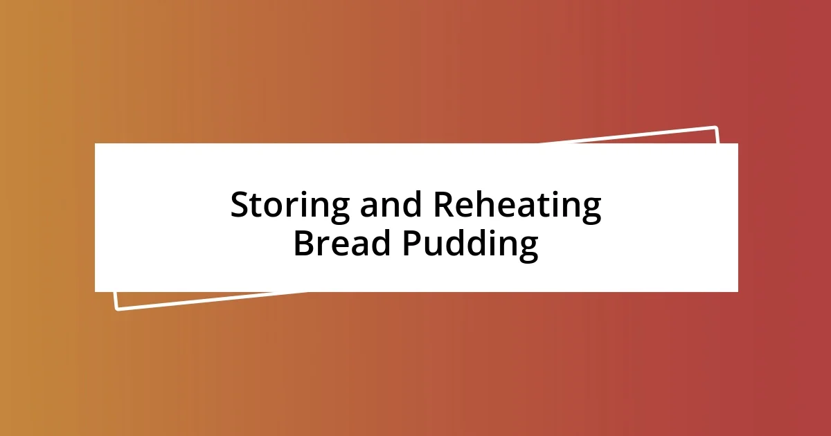 Storing and Reheating Bread Pudding