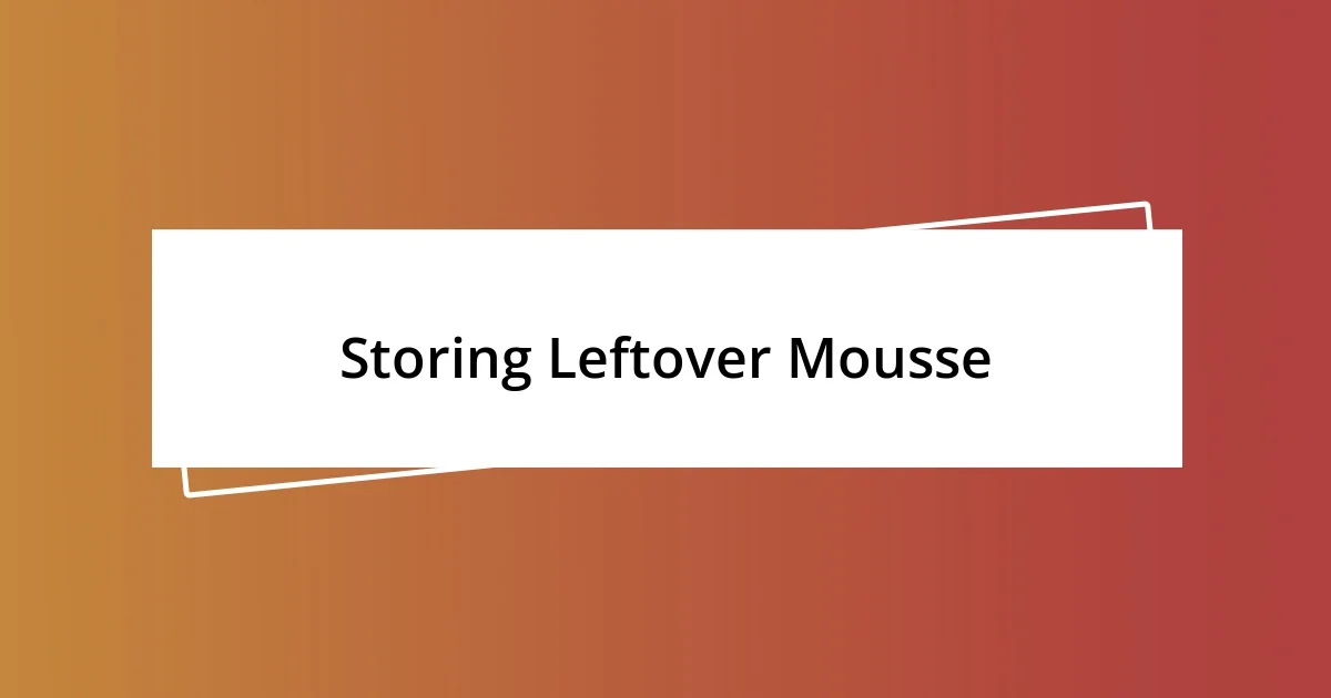 Storing Leftover Mousse