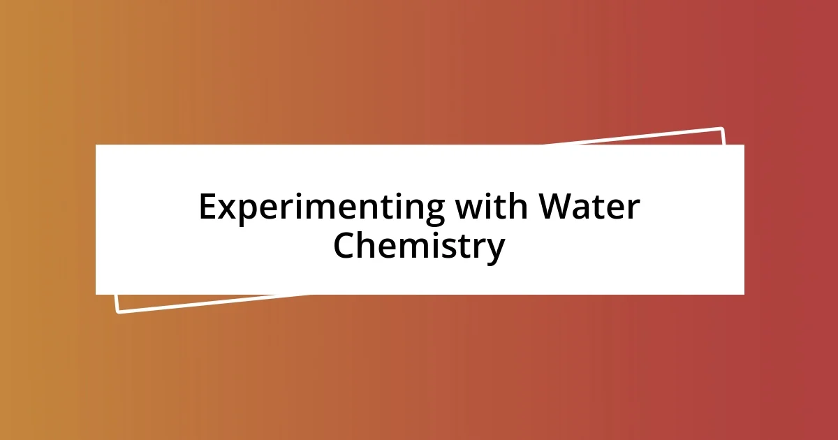 Experimenting with Water Chemistry