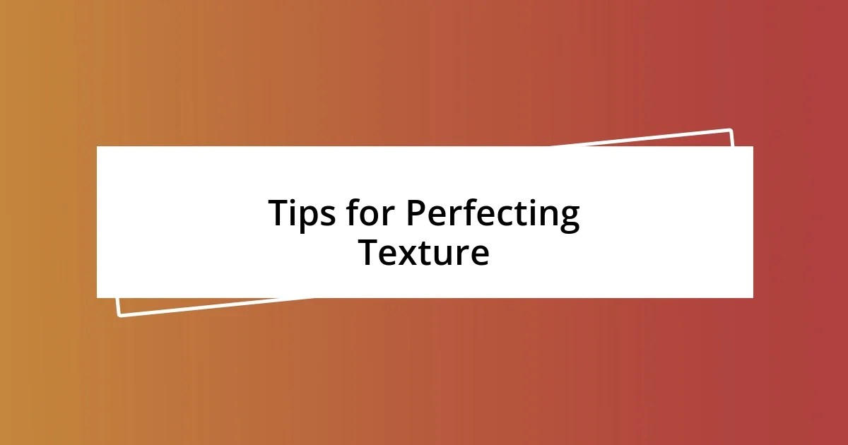 Tips for Perfecting Texture