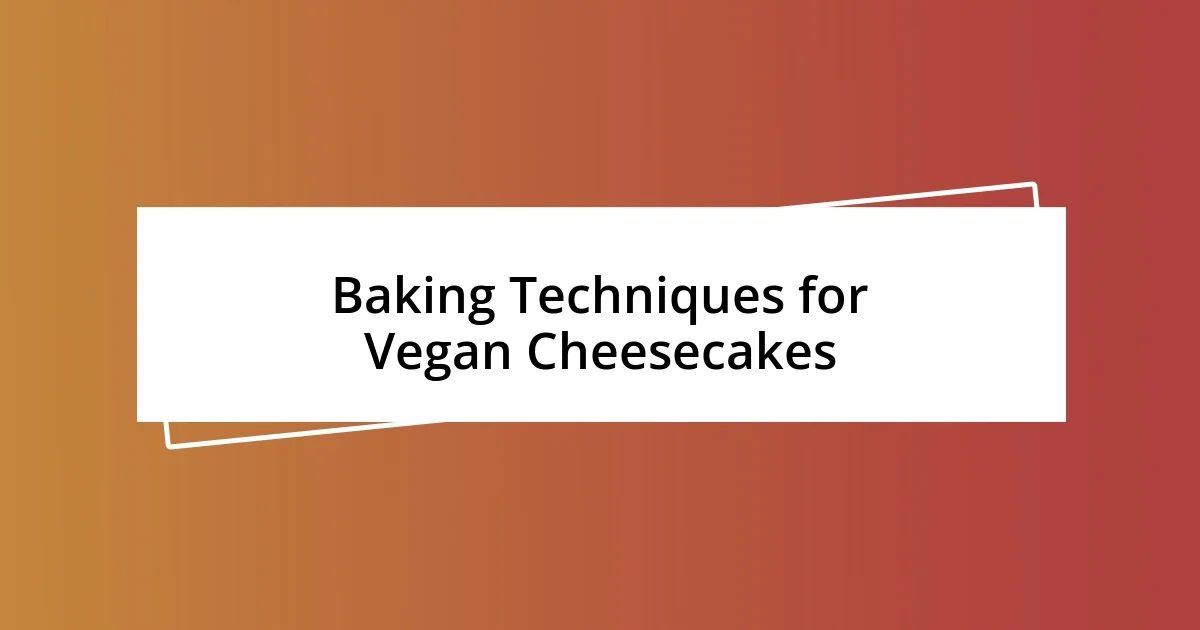 Baking Techniques for Vegan Cheesecakes