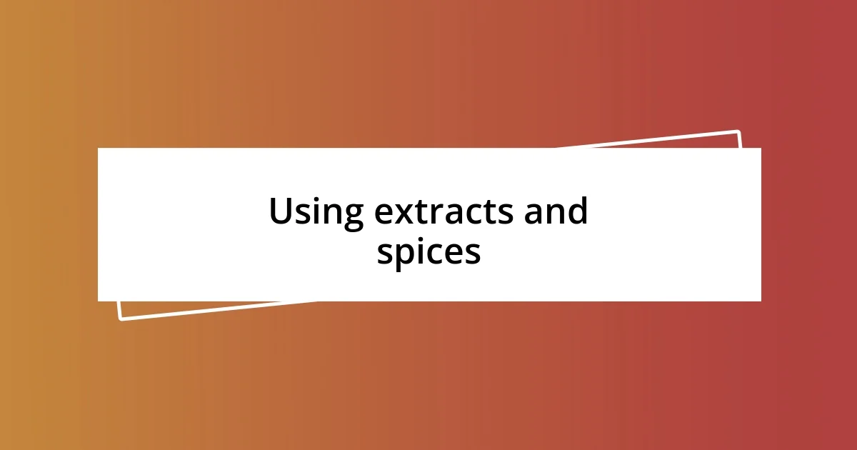 Using extracts and spices