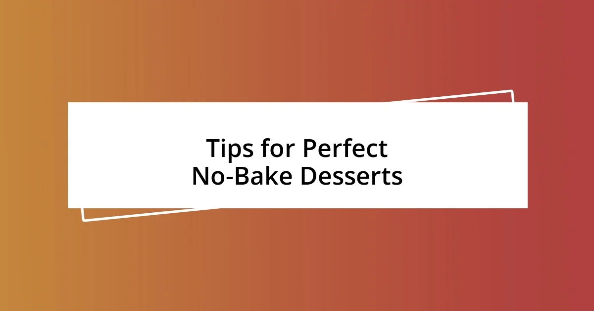 Tips for Perfect No-Bake Desserts