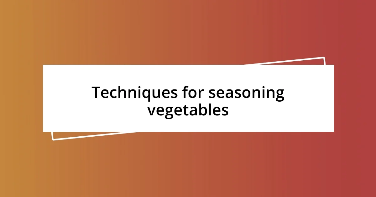 Techniques for seasoning vegetables