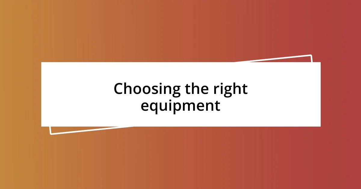 Choosing the right equipment